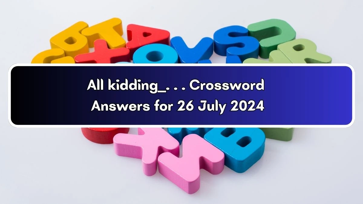 USA Today All kidding ___ . . . Crossword Clue Puzzle Answer from July 26, 2024