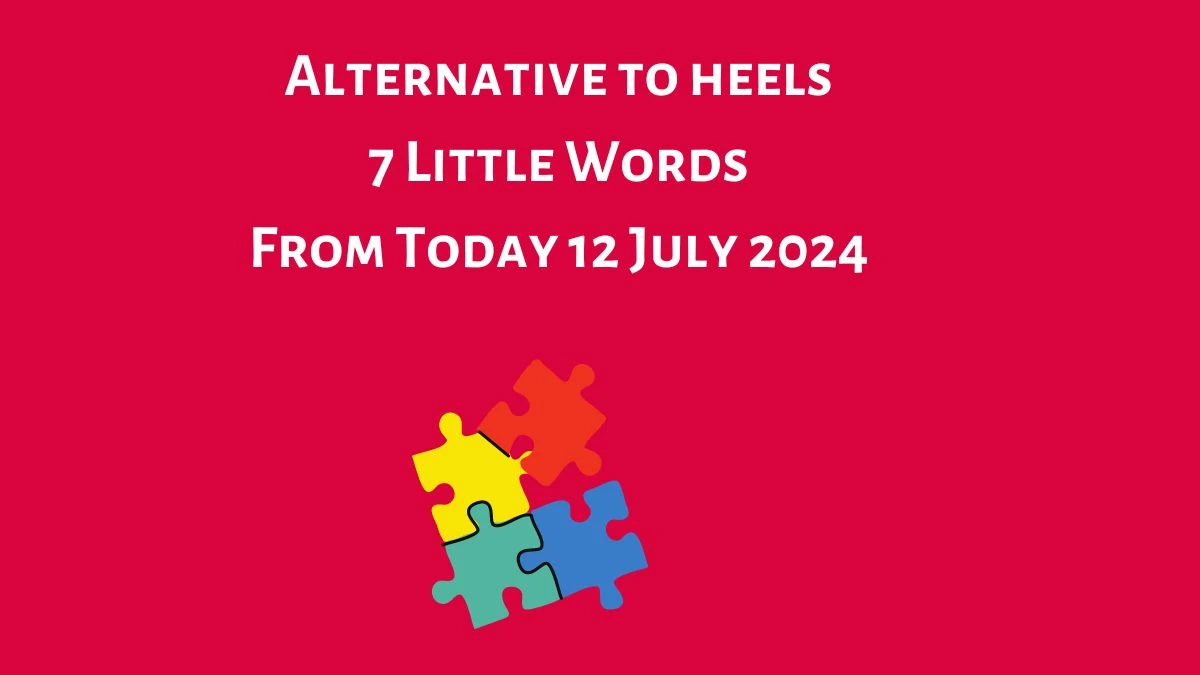 Alternative to heels 7 Little Words Puzzle Answer from July 12, 2024