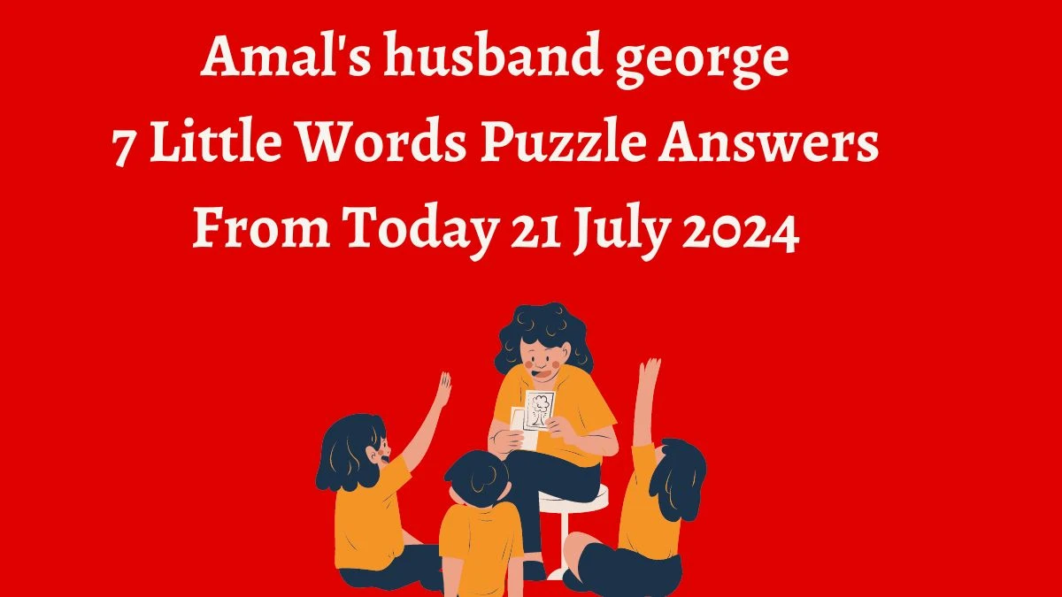 Amal's husband george 7 Little Words Puzzle Answer from July 21, 2024