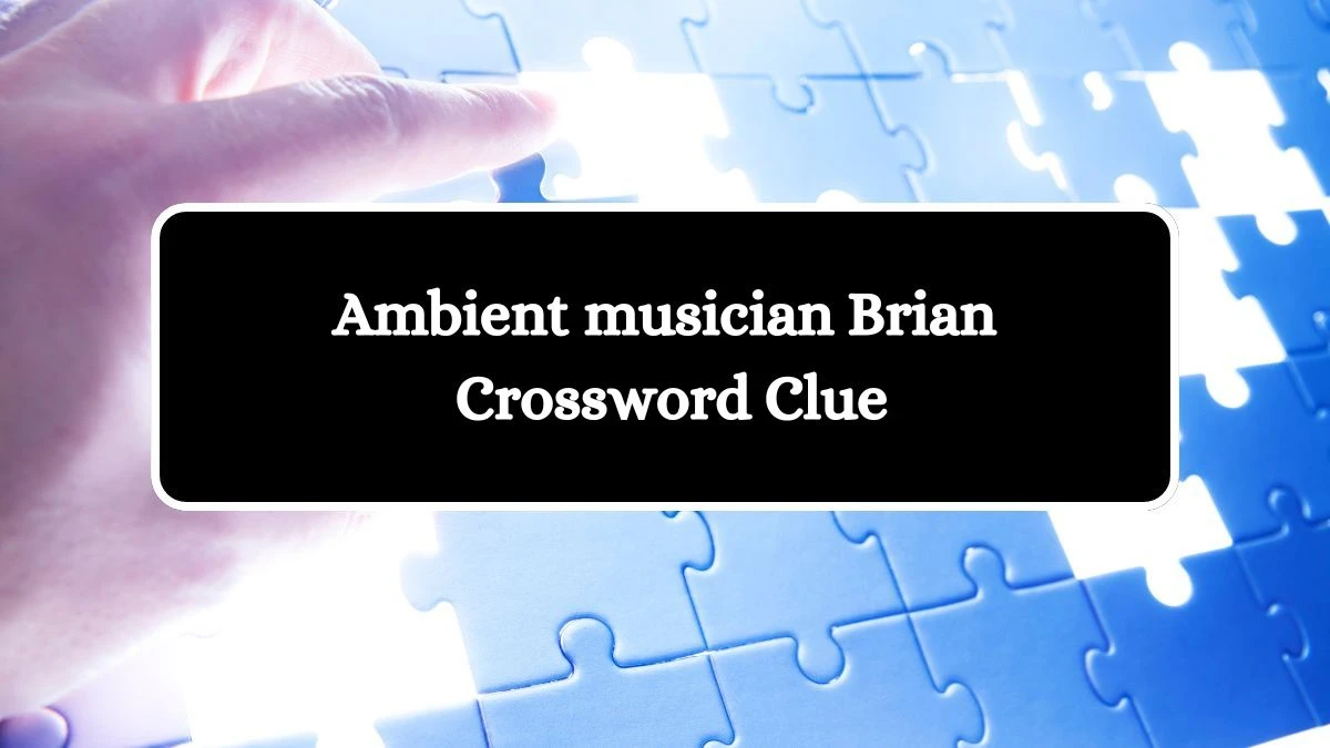 Ambient musician Brian NYT Crossword Clue Puzzle Answer on July 30, 2024