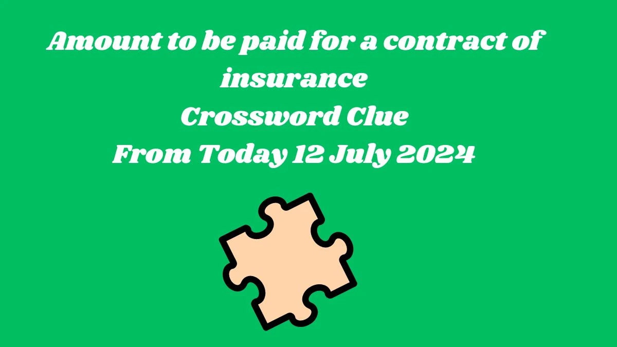 Amount to be paid for a contract of insurance Crossword Clue Answers on July 12, 2024