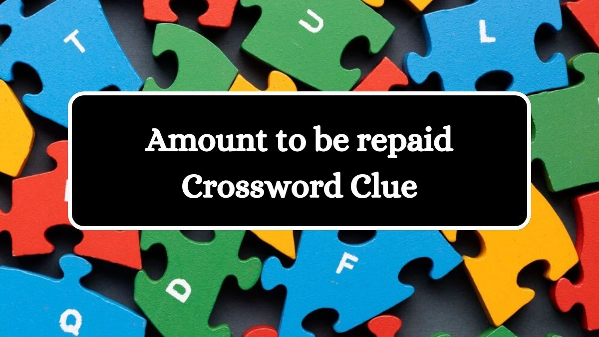 Amount to be repaid Daily Commuter Crossword Clue Puzzle Answer from July 04, 2024
