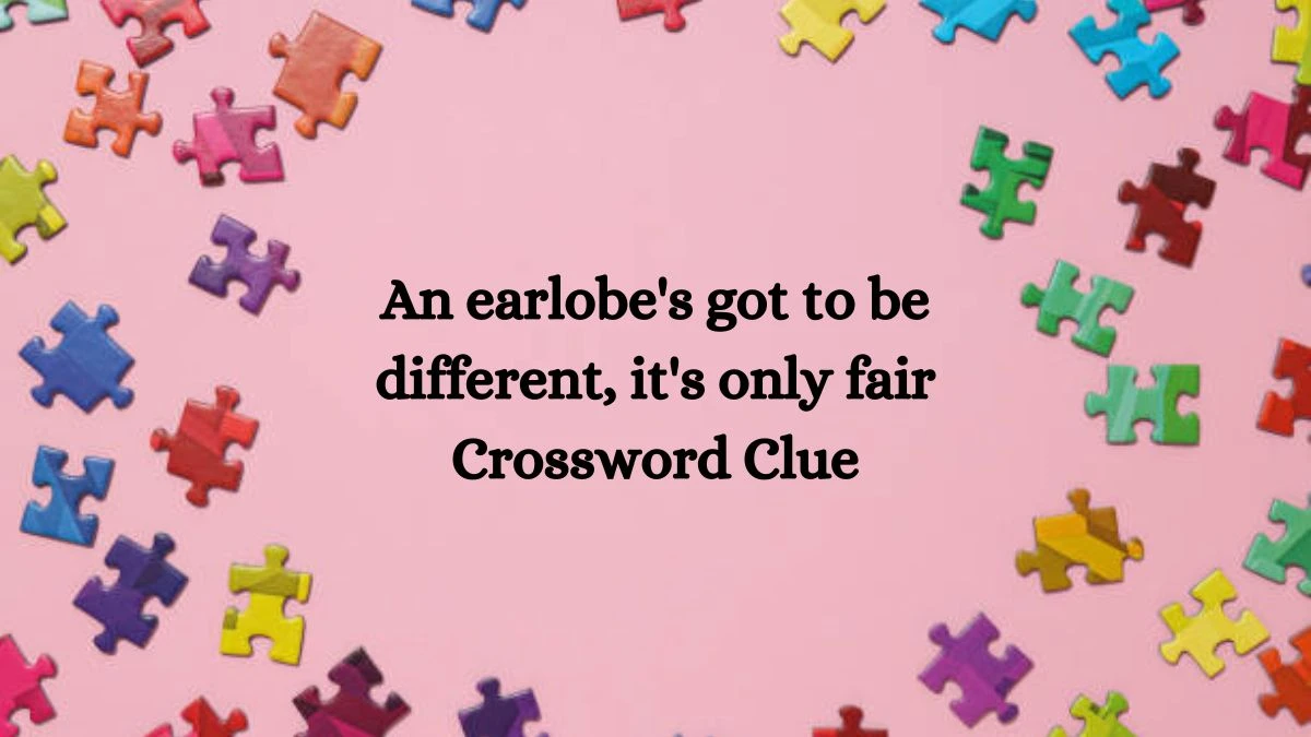 An earlobe's got to be different, it's only fair Crossword Clue Answers on July 31, 2024