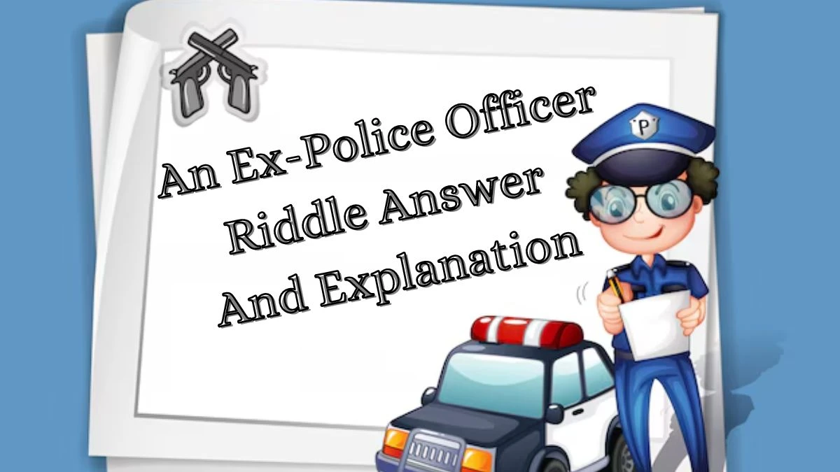 An Ex-Police Officer Riddle Answer And Explanation