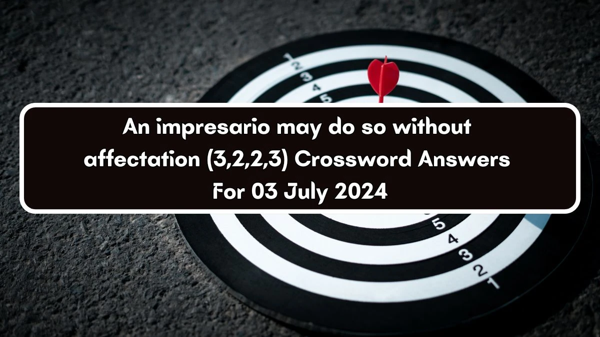 An impresario may do so without affectation (3,2,2,3) Crossword Clue Answers on July 03, 2024