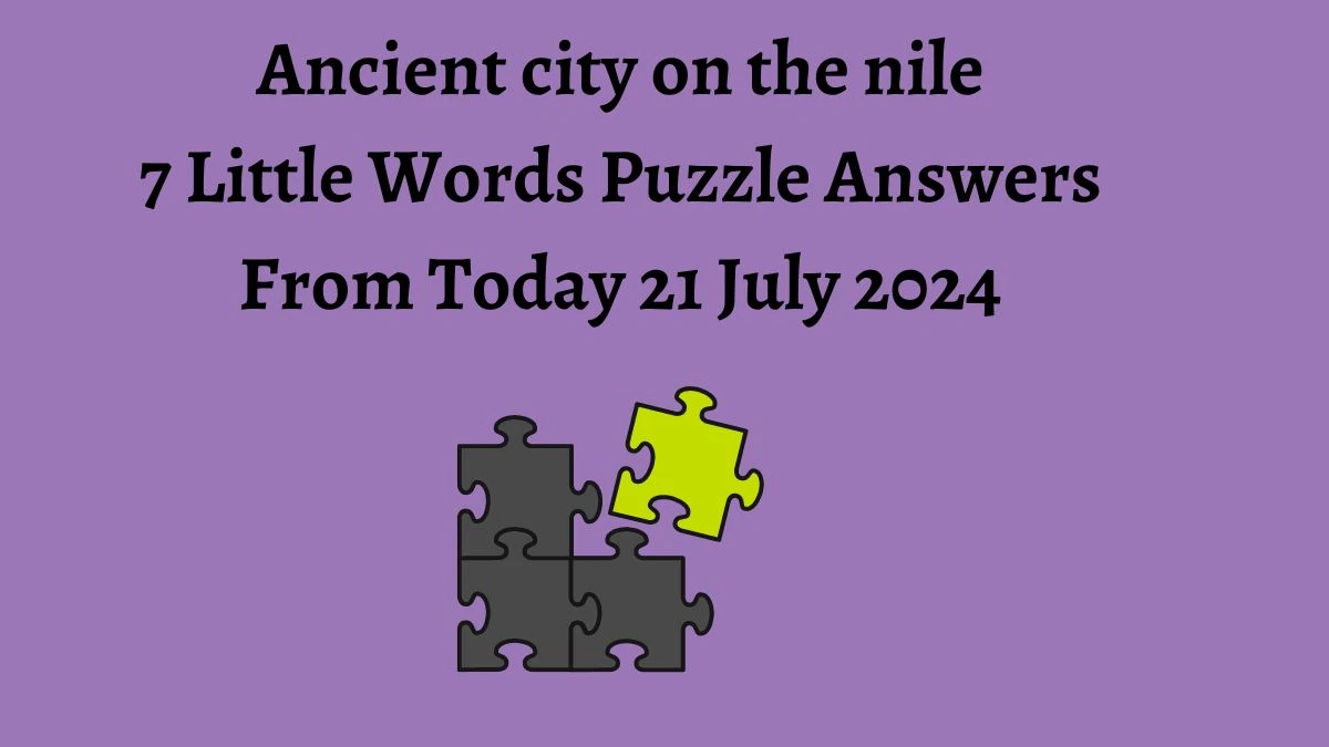 Ancient city on the nile 7 Little Words Puzzle Answer from July 21, 2024