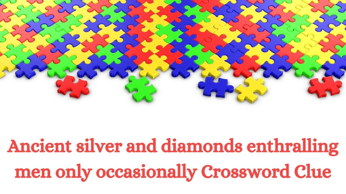 Ancient silver and diamonds enthralling men only occasionally (3-3) Crossword Clue Puzzle Answer from July 03, 2024