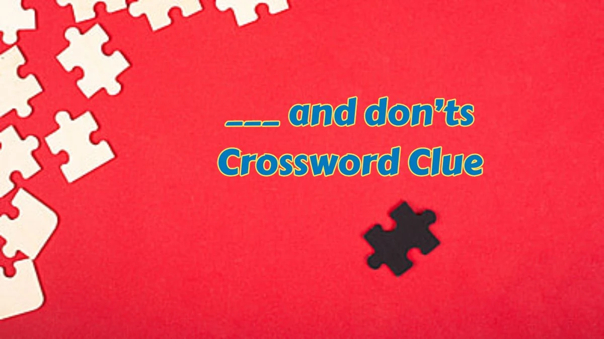 ___ and don’ts Crossword Clue Universal Puzzle Answer from July 08, 2024