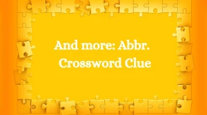 And more: Abbr. Daily Themed Crossword Clue Puzzle Answer from July 15, 2024