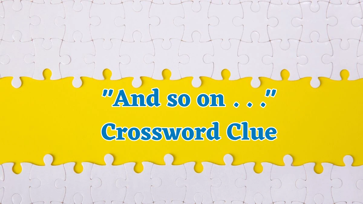 USA Today And so on . . . Crossword Clue Puzzle Answer from July 26, 2024 News