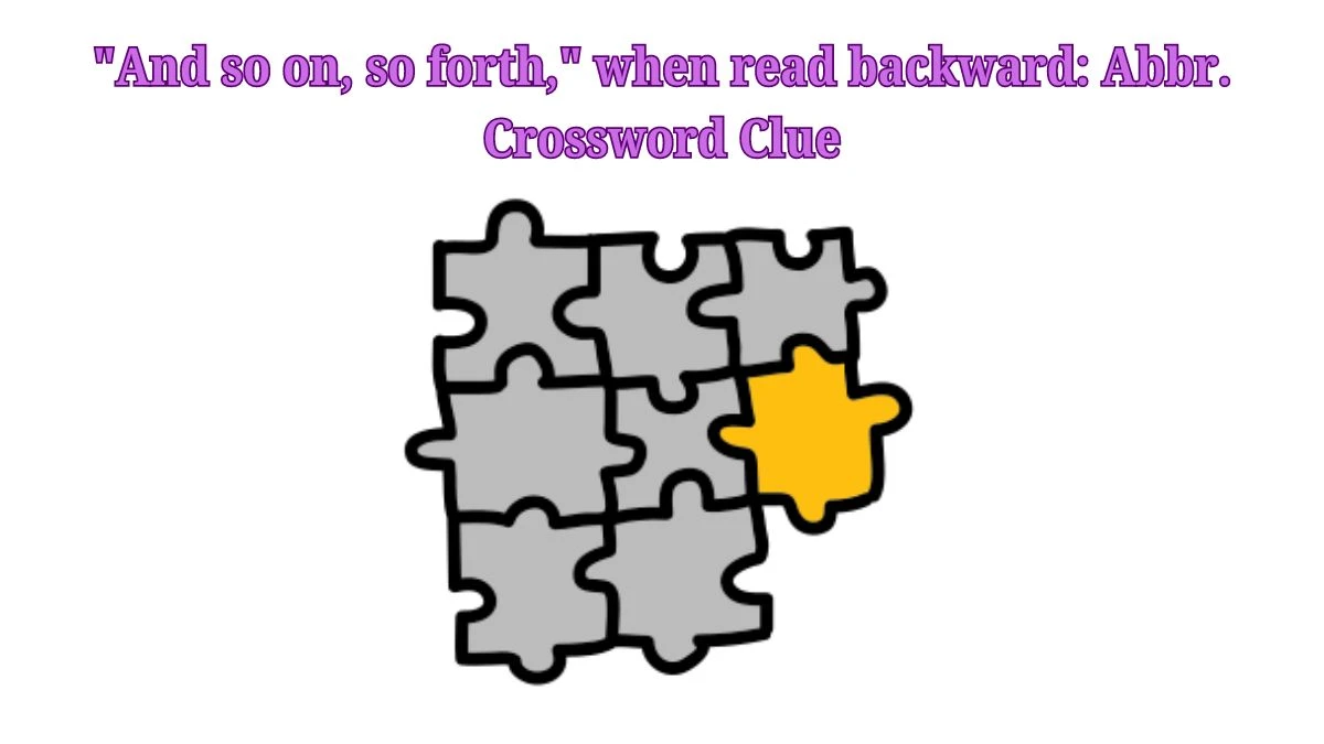 And so on, so forth, when read backward: Abbr. Daily Themed Crossword Clue Puzzle Answer from July 26, 2024