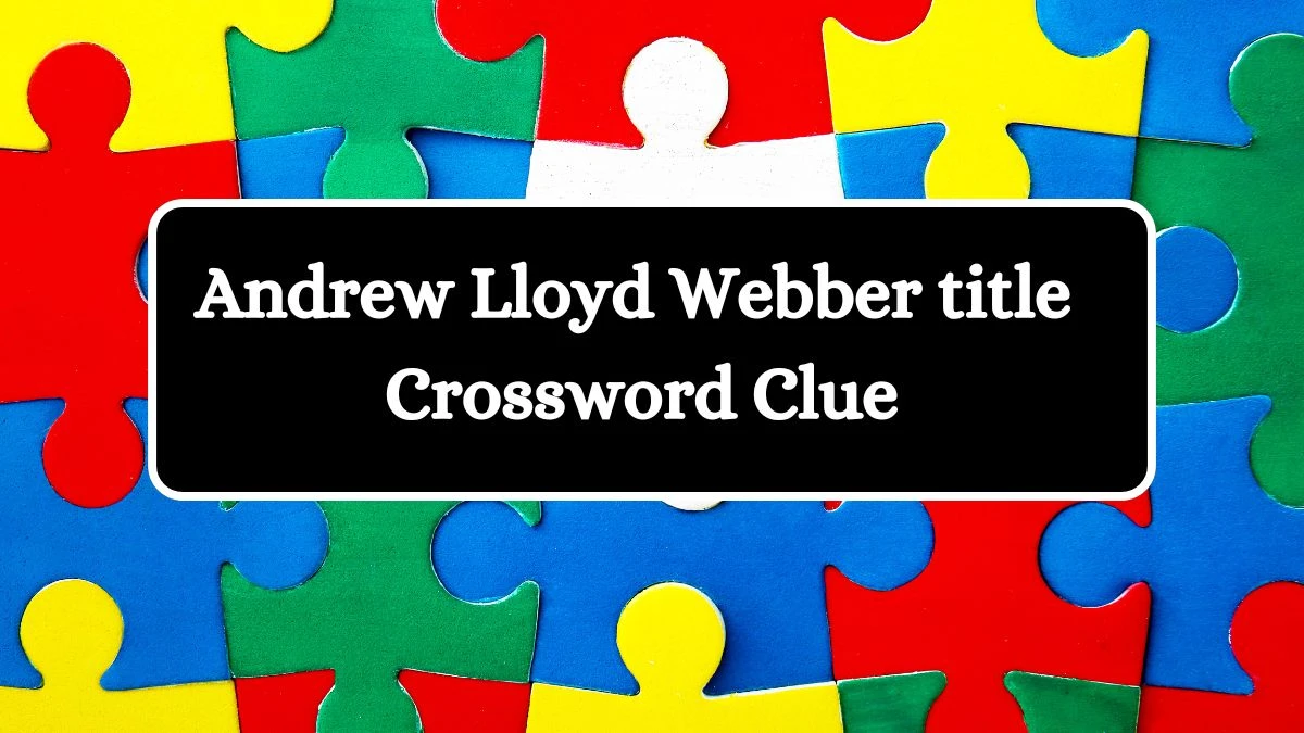 LA Times Andrew Lloyd Webber title Crossword Clue Puzzle Answer from July 10, 2024