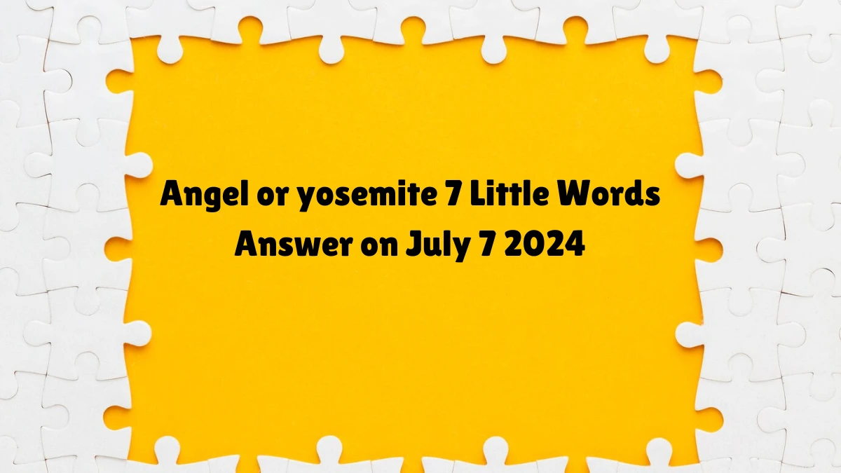 Angel or yosemite 7 Little Words Puzzle Answer from July 07, 2024