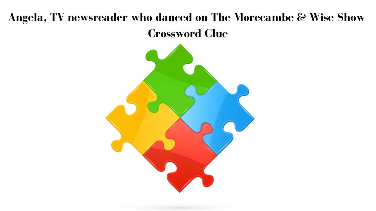 Angela, TV newsreader who danced on The Morecambe & Wise Show Crossword Clue Puzzle Answer from July 29, 2024