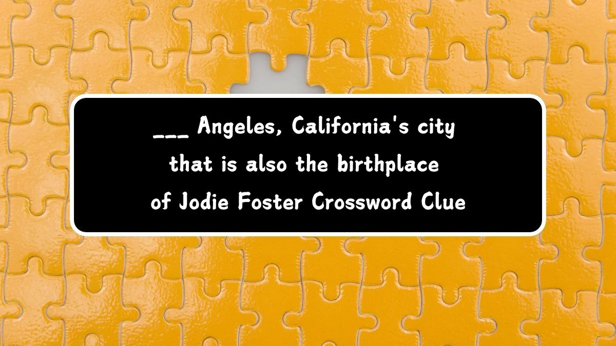 Daily Themed ___ Angeles, California's city that is also the birthplace of Jodie Foster Crossword Clue Puzzle Answer from July 28, 2024