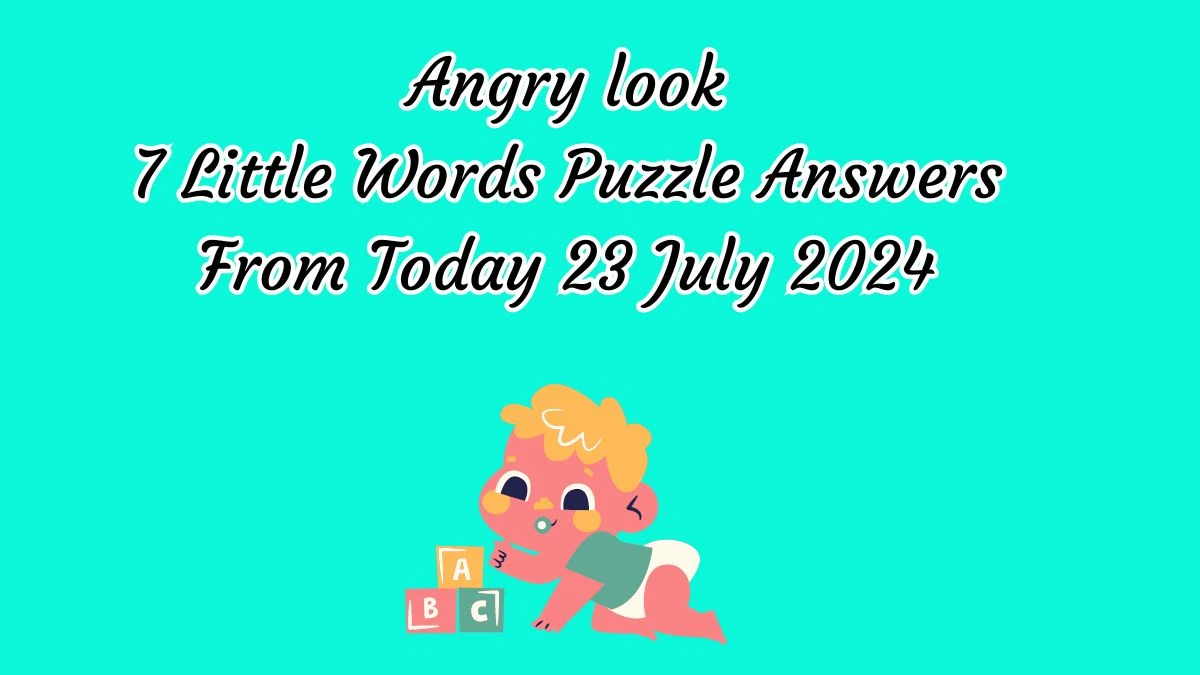 Angry look 7 Little Words Puzzle Answer from July 23, 2024