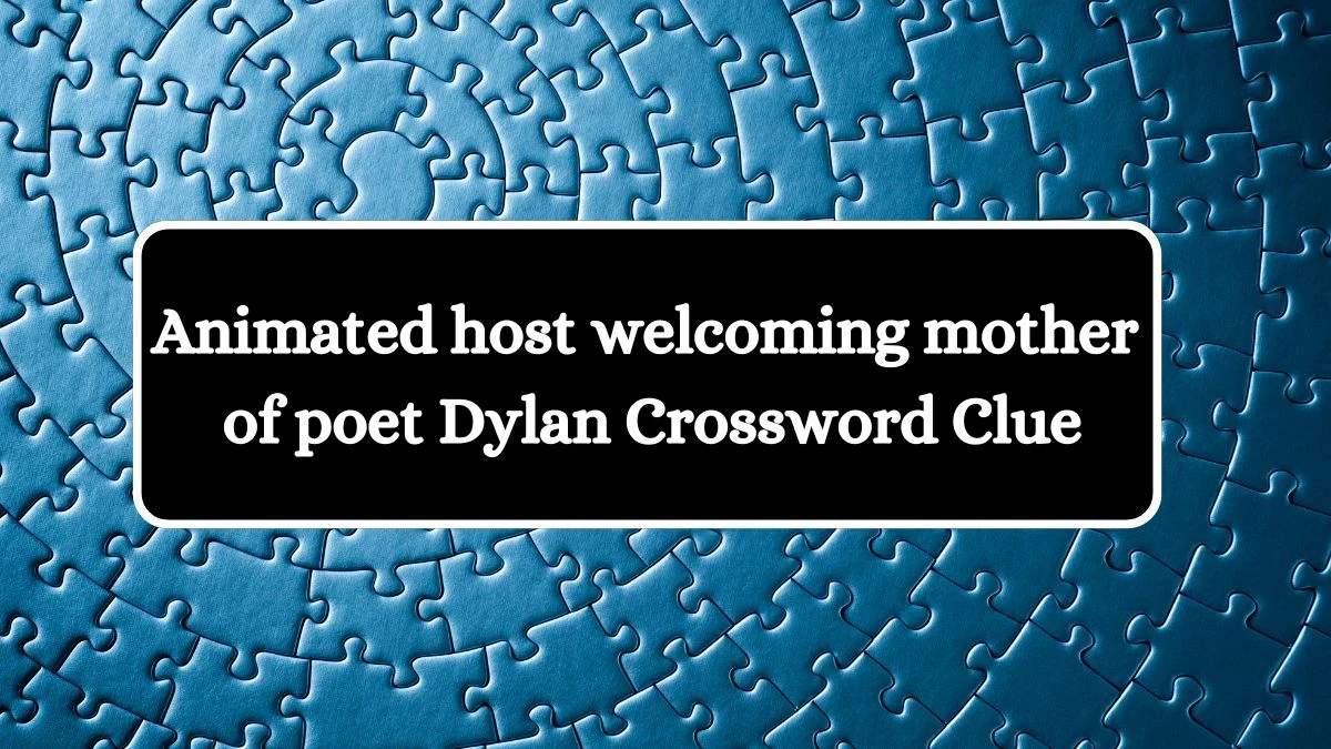 Animated host welcoming mother of poet Dylan Crossword Clue Answers on July 13, 2024