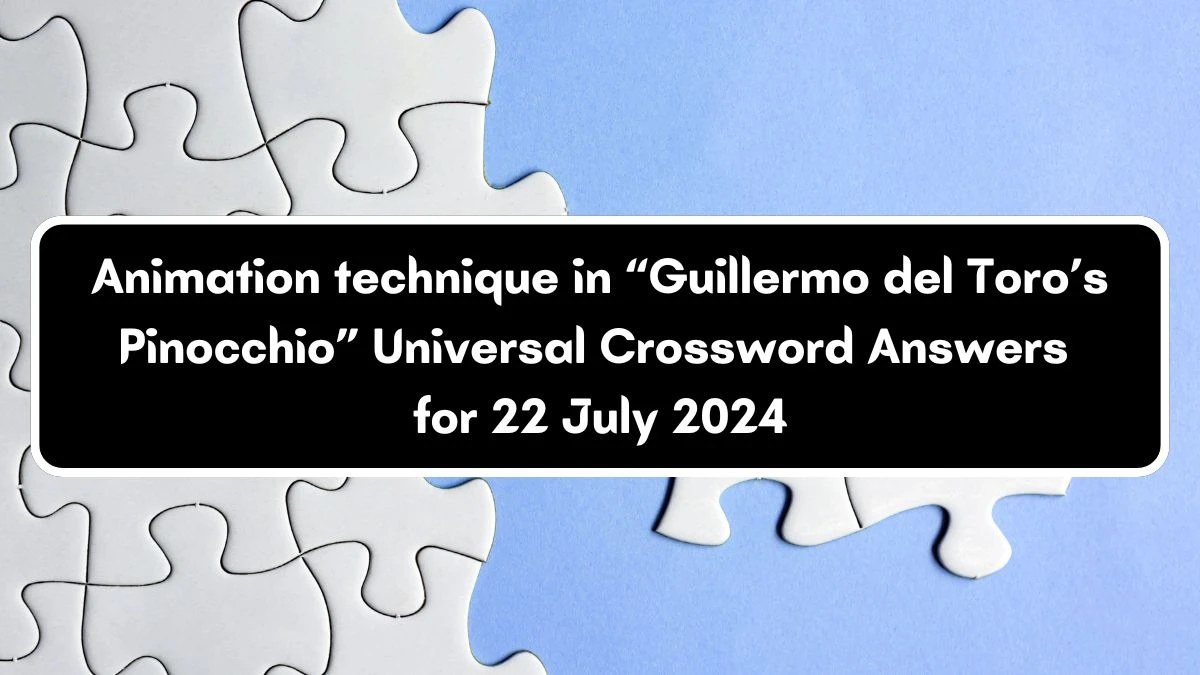 Animation technique in “Guillermo del Toro’s Pinocchio” Crossword Clue Universal Puzzle Answer from July 22, 2024