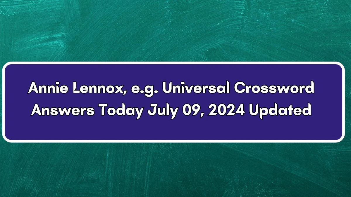 Universal Annie Lennox, e.g. Crossword Clue Puzzle Answer from July 09, 2024