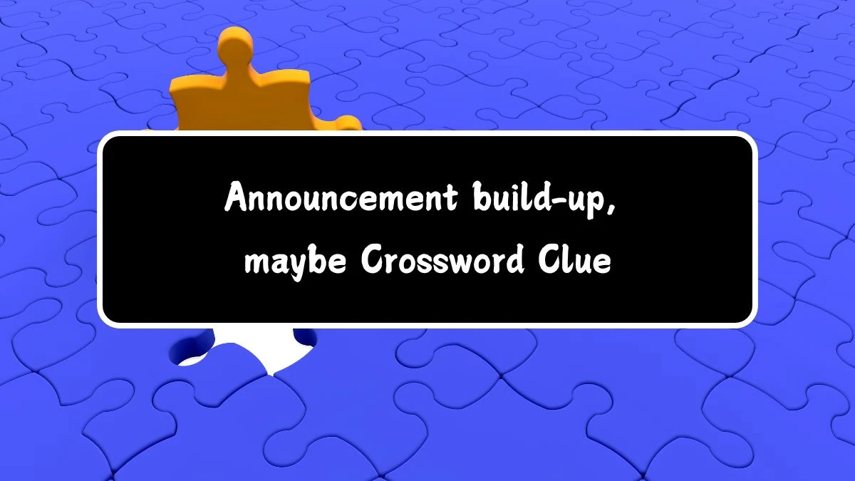 LA Times Announcement build-up, maybe Crossword Puzzle Answer from July 14, 2024