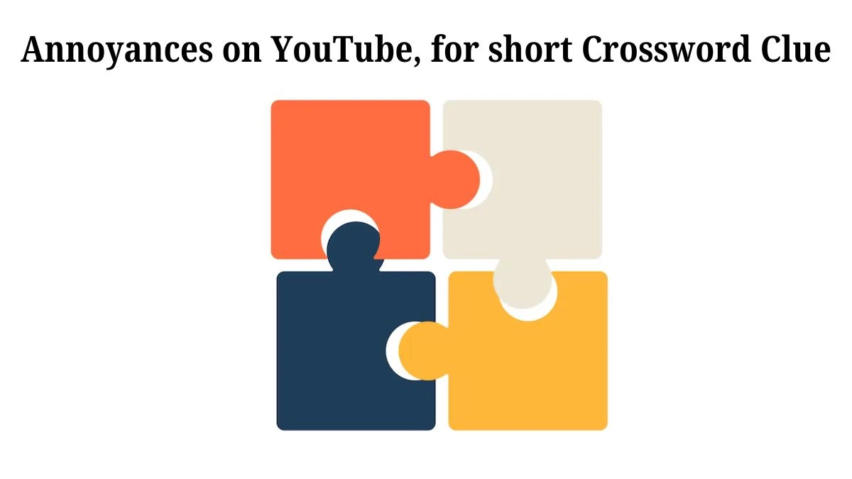 Annoyances on YouTube, for short Daily Themed Crossword Clue Puzzle Answer from July 25, 2024