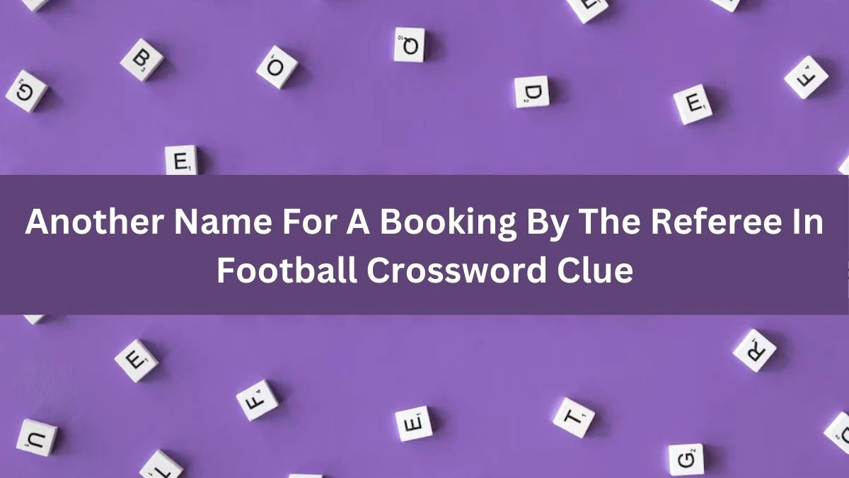 Another Name For A Booking By The Referee In Football Crossword Clue Puzzle Answer from July 22, 2024