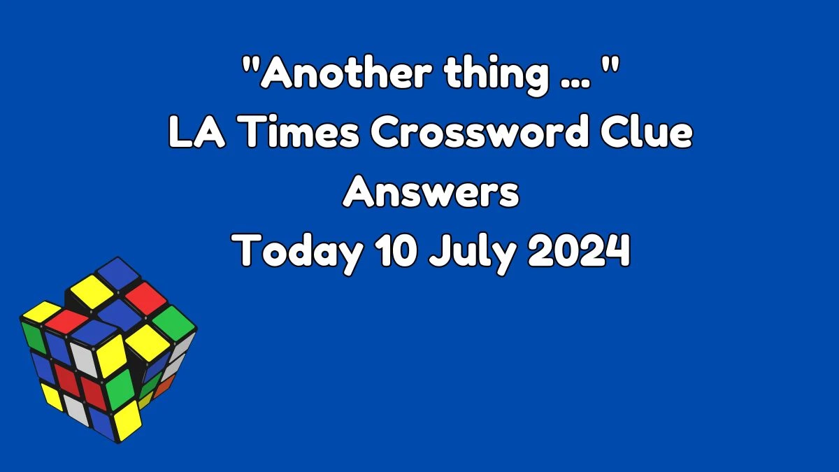 LA Times Another thing ...  Crossword Puzzle Answer from July 10, 2024