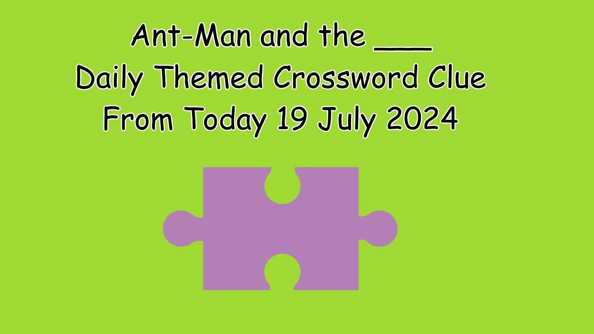 Daily Themed Ant-Man and the ___ Crossword Clue Puzzle Answer from July 19, 2024