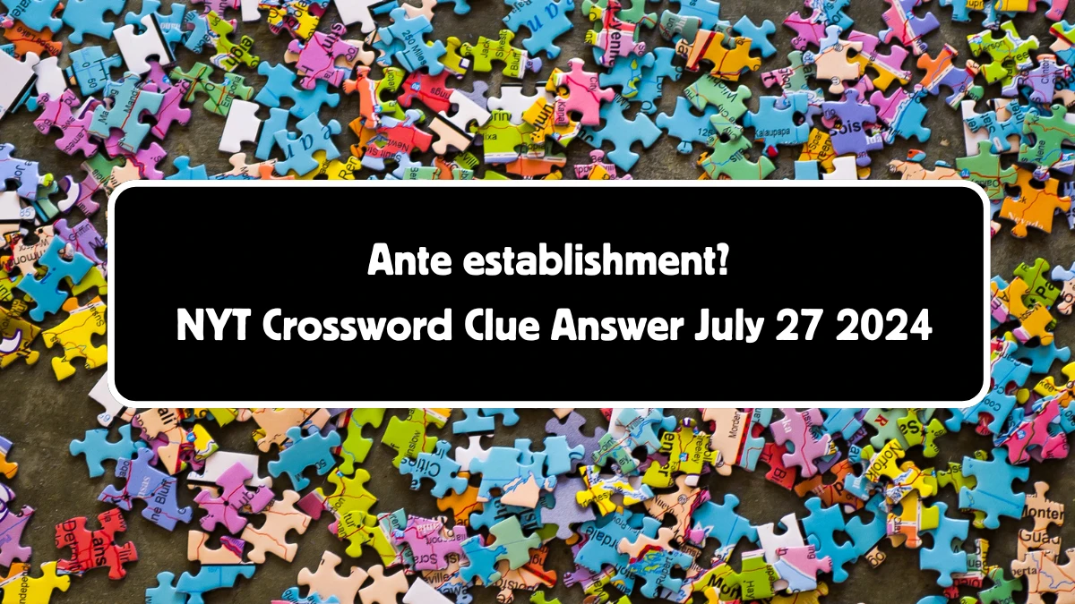 NYT Ante establishment? Crossword Clue Puzzle Answer from July 27, 2024