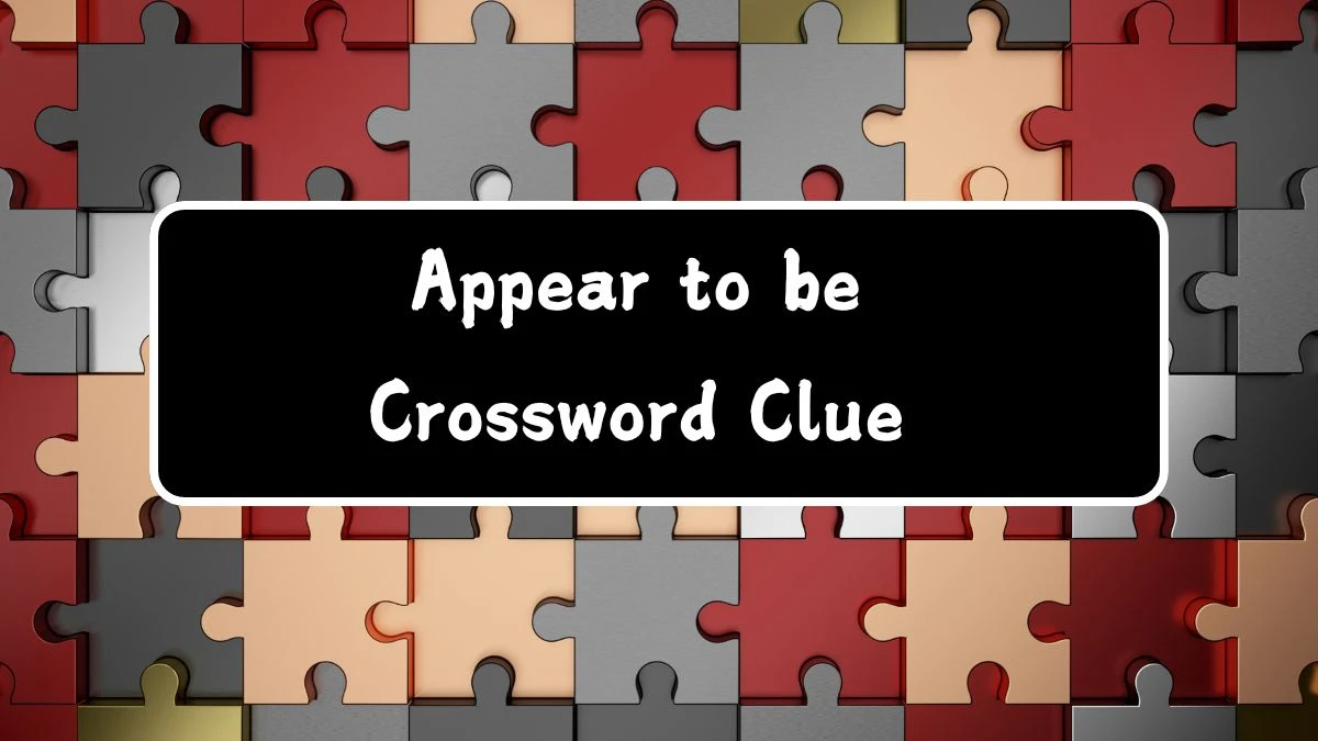 Universal Appear to be Crossword Clue Puzzle Answer from July 29, 2024