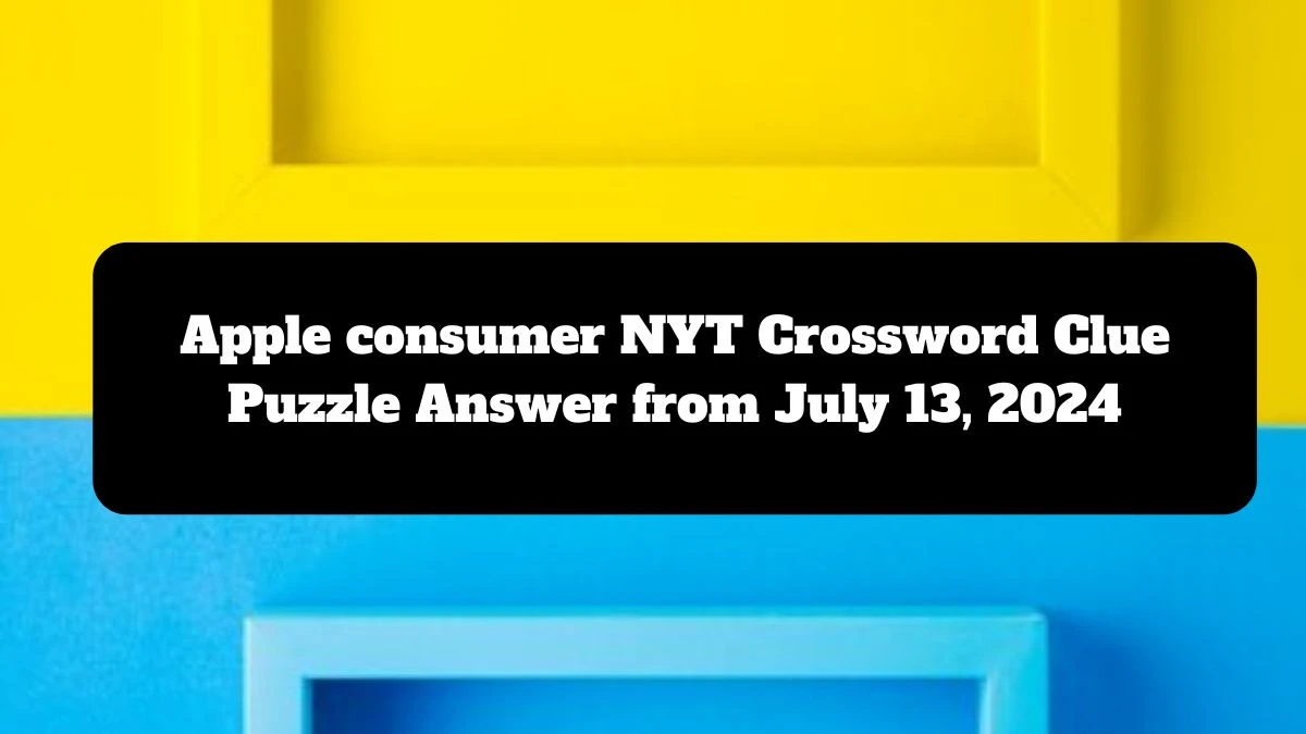 NYT Apple consumer Crossword Clue Puzzle Answer from July 13, 2024