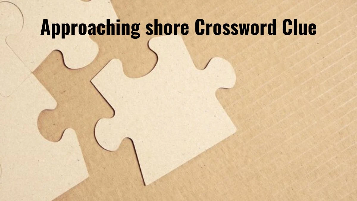 Approaching shore 7 Little Words Puzzle Answer from July 01, 2024
