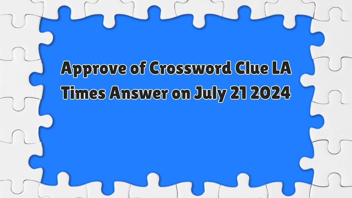 LA Times Approve of Crossword Puzzle Answer from July 21, 2024