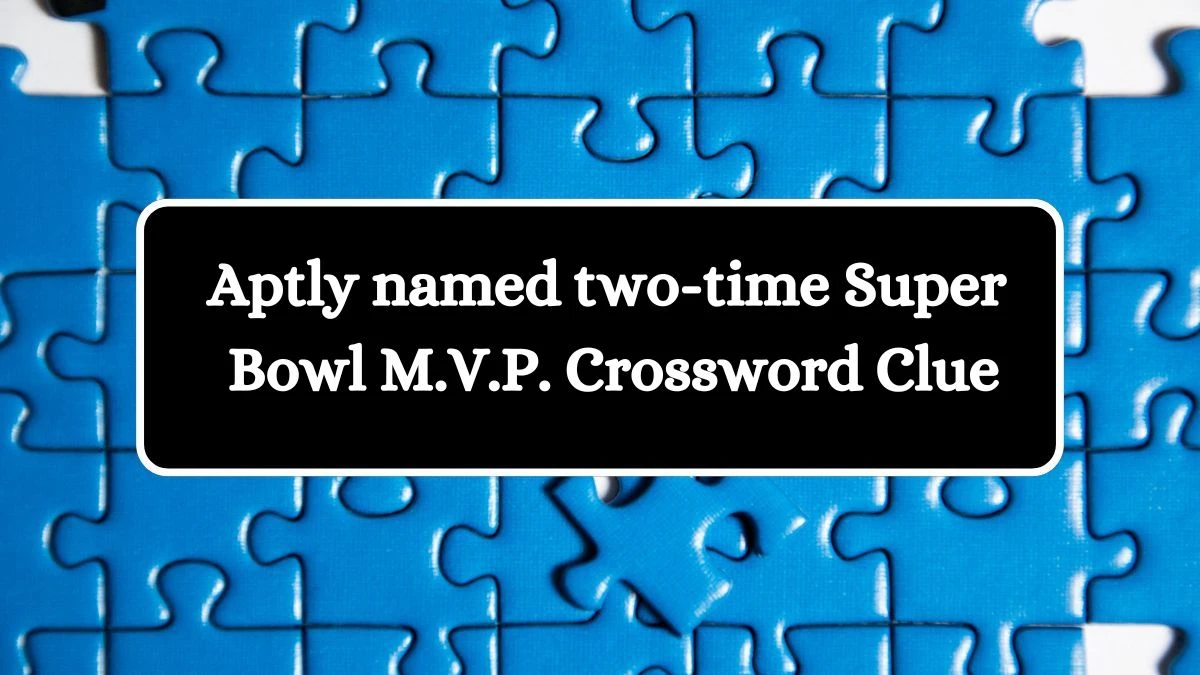 NYT Aptly named two-time Super Bowl M.V.P. Crossword Clue Puzzle Answer from July 25, 2024