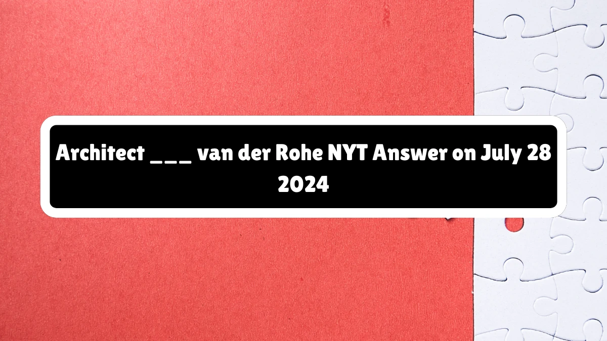 Architect ___ van der Rohe NYT Crossword Clue Puzzle Answer from July 28, 2024