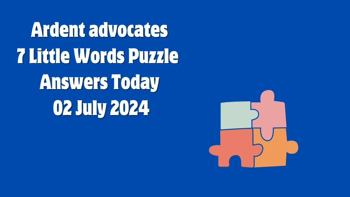 Ardent advocates 7 Little Words Puzzle Answer from July 02, 2024