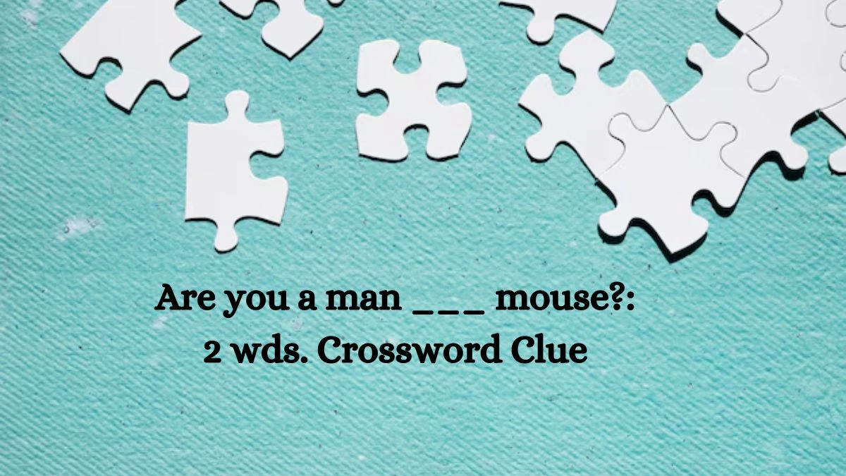 Are you a man ___ mouse?: 2 wds. Daily Themed Crossword Clue Puzzle Answer from July 20, 2024