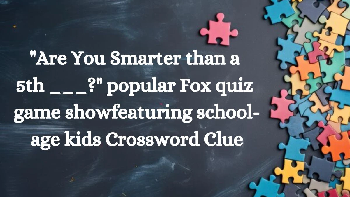 Are You Smarter than a 5th ___? popular Fox quiz game show featuring school-age kids Daily Themed Crossword Clue Puzzle Answer from July 10, 2024