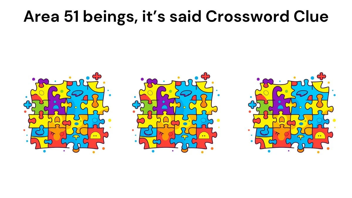 Area 51 beings, it’s said Crossword Clue Universal Puzzle Answer from July 19, 2024