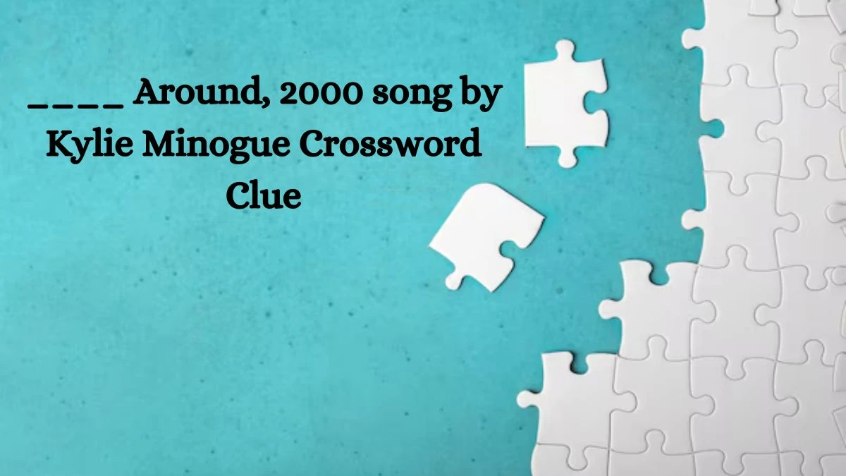 ____ Around, 2000 song by Kylie Minogue Crossword Clue Puzzle Answer from July 10, 2024