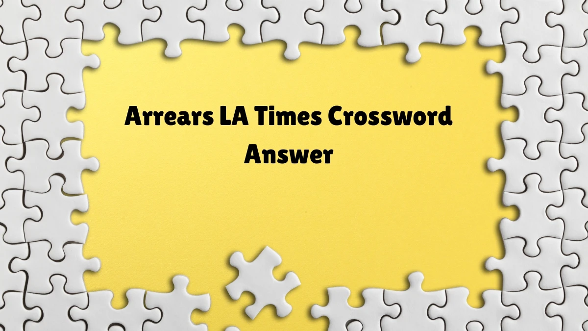 LA Times Arrears Crossword Puzzle Answer from July 07, 2024