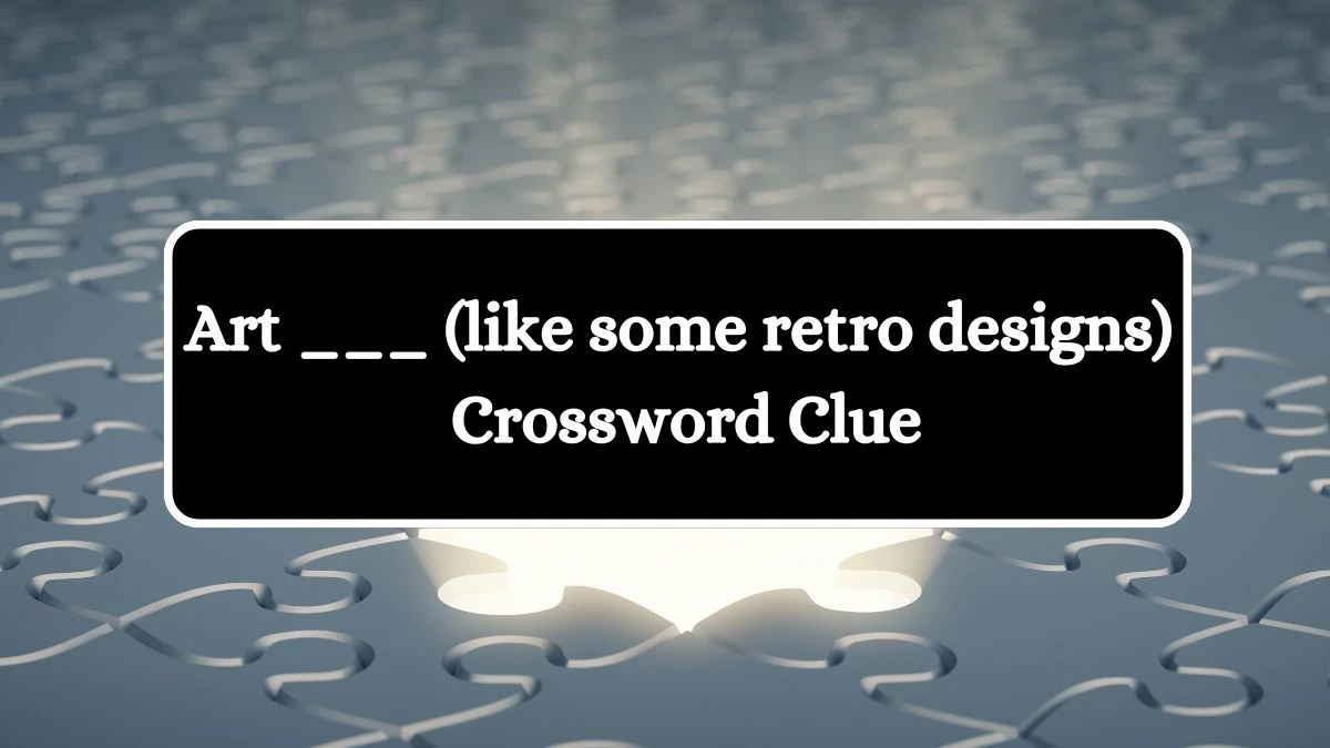 Daily Themed Art ___ (like some retro designs) Crossword Clue Puzzle Answer from July 25, 2024