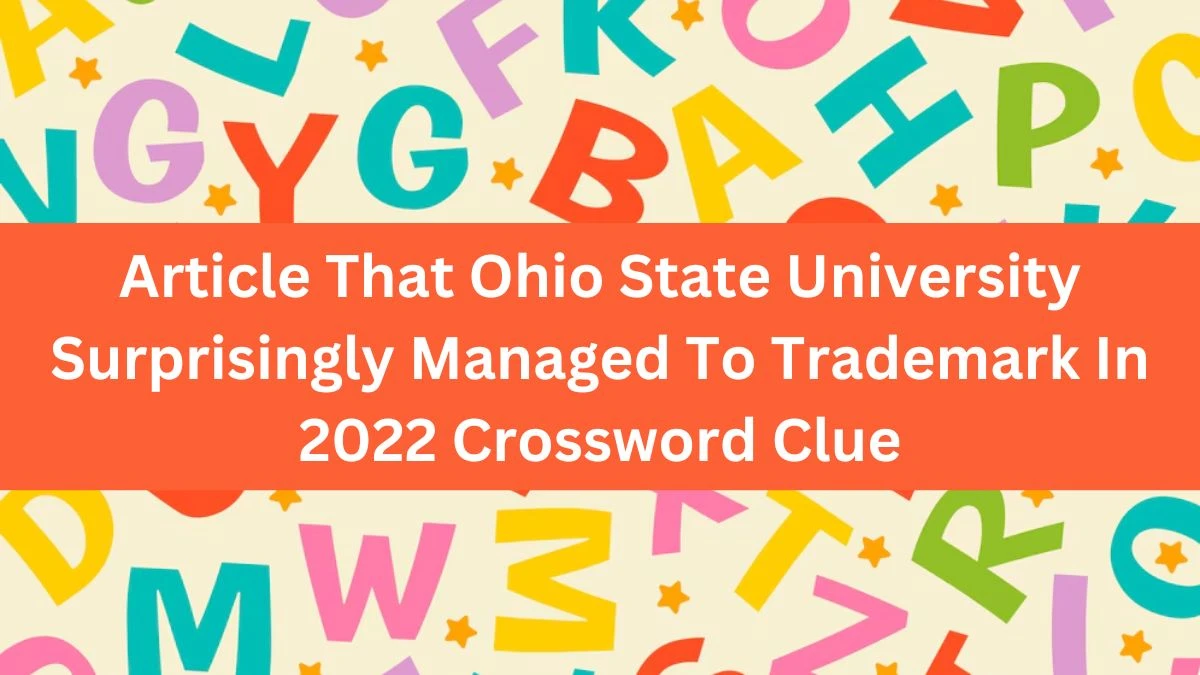 Article That Ohio State University Surprisingly Managed To Trademark In 2022 NYT Crossword Clue Puzzle Answer from July 23, 2024