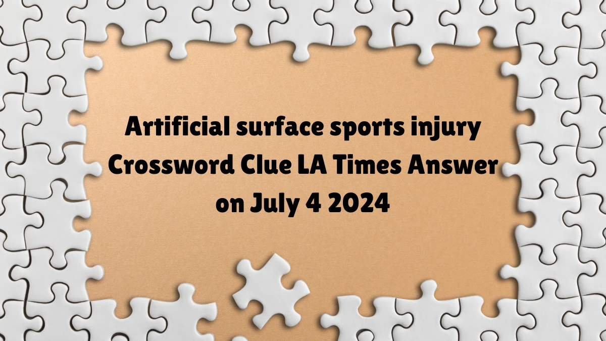 LA Times Artificial surface sports injury Crossword Clue Puzzle Answer from July 04, 2024