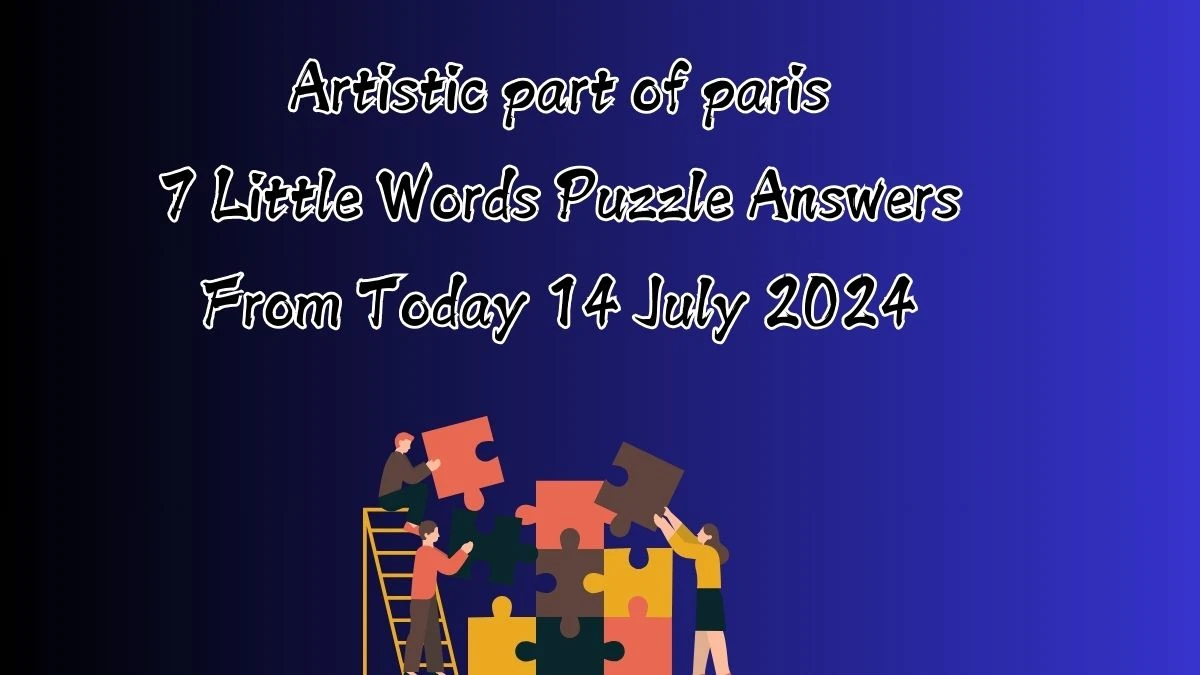 Artistic part of paris 7 Little Words Puzzle Answer from July 14, 2024