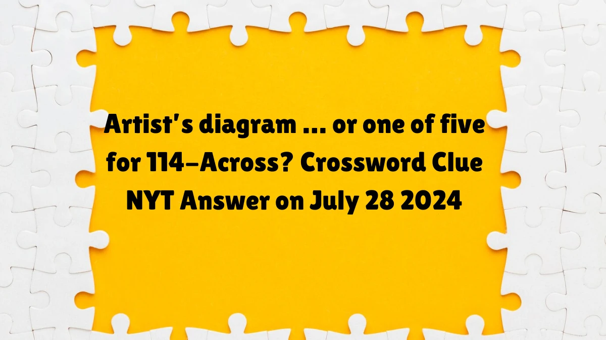 Artist’s diagram … or one of five for 114-Across? NYT Crossword Clue Puzzle Answer on July 28, 2024