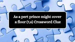 As a pert prince might cover a floor (7,6) Crossword Clue Puzzle Answer from July 30, 2024