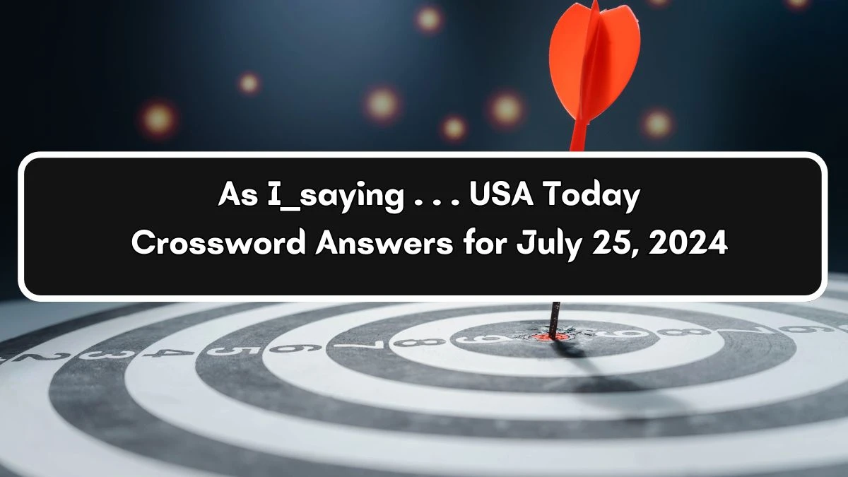 USA Today As I ___ saying . . . Crossword Clue Puzzle Answer from July 25, 2024