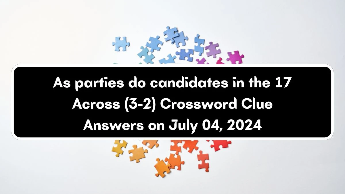 As parties do candidates in the 17 Across (3-2) Crossword Clue Puzzle Answer from July 04, 2024