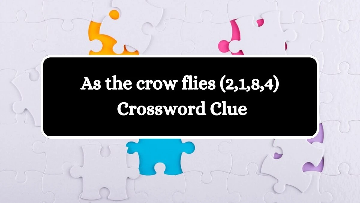 As the crow flies (2,1,8,4) Crossword Clue Puzzle Answer from July 31, 2024